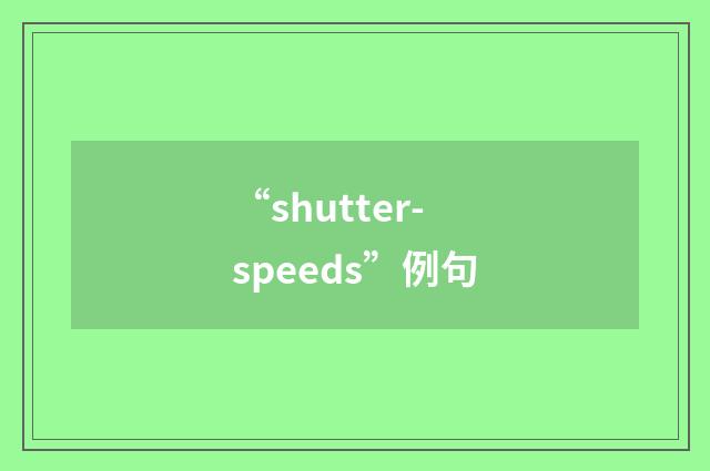 “shutter-speeds”例句