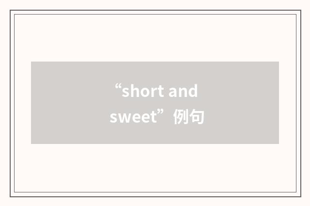 “short and sweet”例句