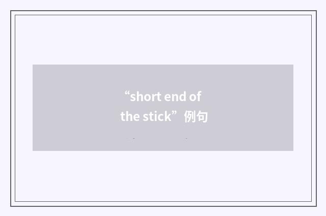 “short end of the stick”例句