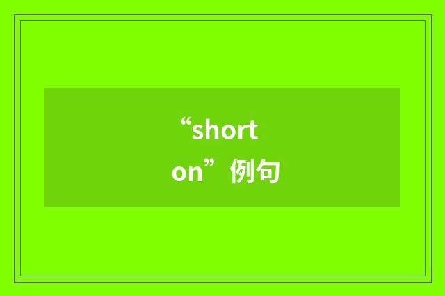 “short on”例句