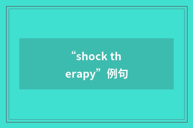 “shock therapy”例句