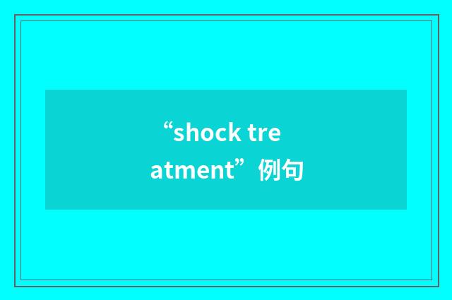“shock treatment”例句