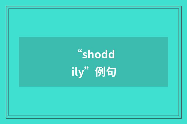 “shoddily”例句
