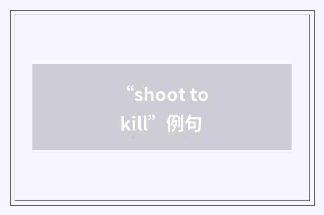 “shoot to kill”例句