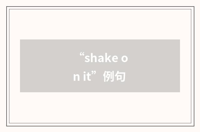 “shake on it”例句