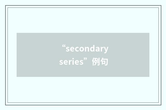 “secondary series”例句