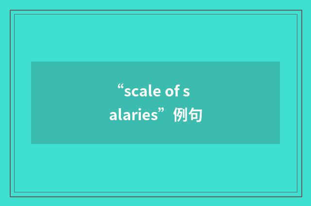 “scale of salaries”例句