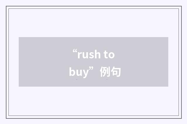 “rush to buy”例句