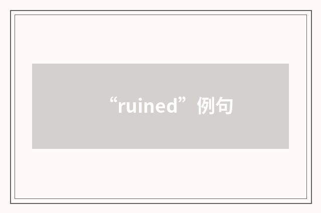 “ruined”例句