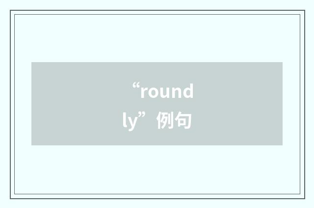“roundly”例句