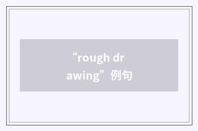 “rough drawing”例句