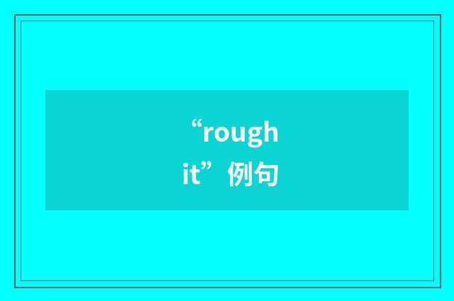 “rough it”例句
