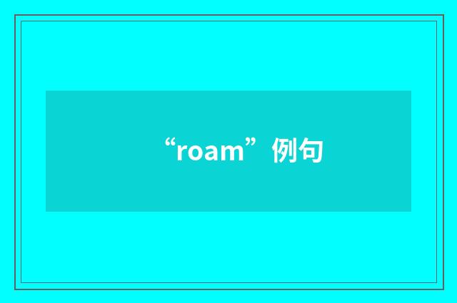 “roam”例句