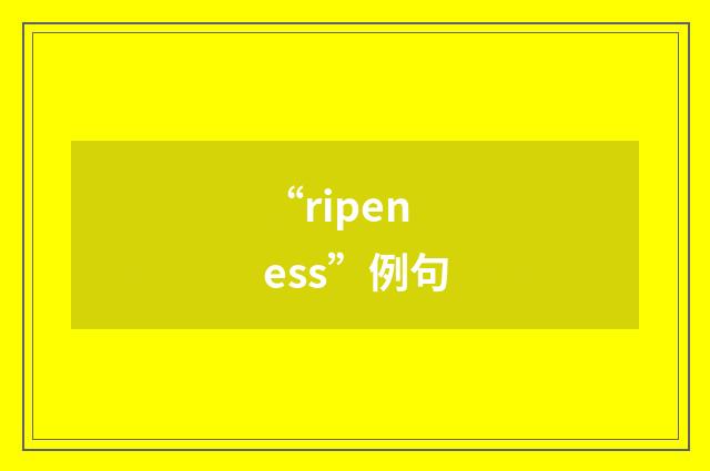“ripeness”例句