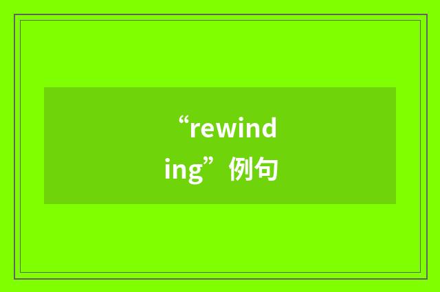 “rewinding”例句