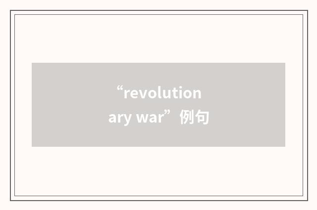 “revolutionary war”例句