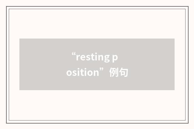 “resting position”例句
