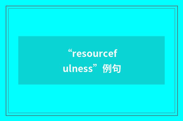 “resourcefulness”例句