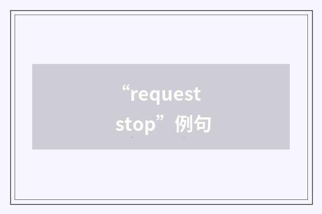 “request stop”例句