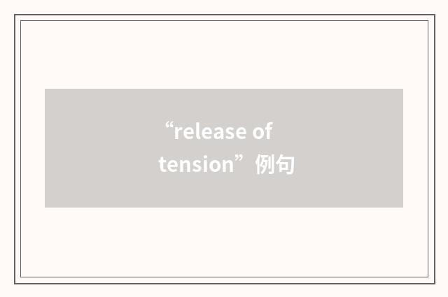 “release of tension”例句