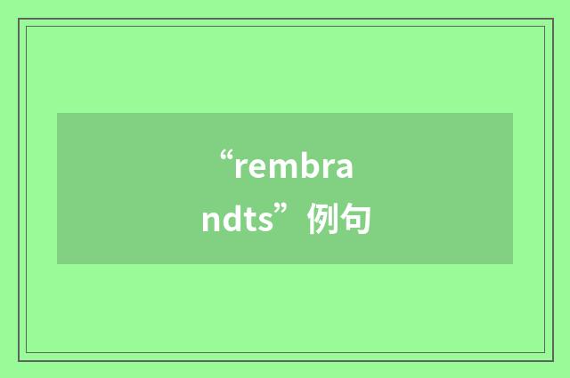 “rembrandts”例句
