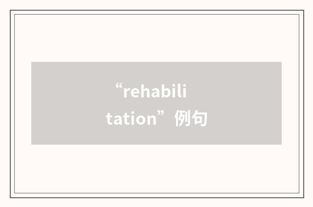 “rehabilitation”例句