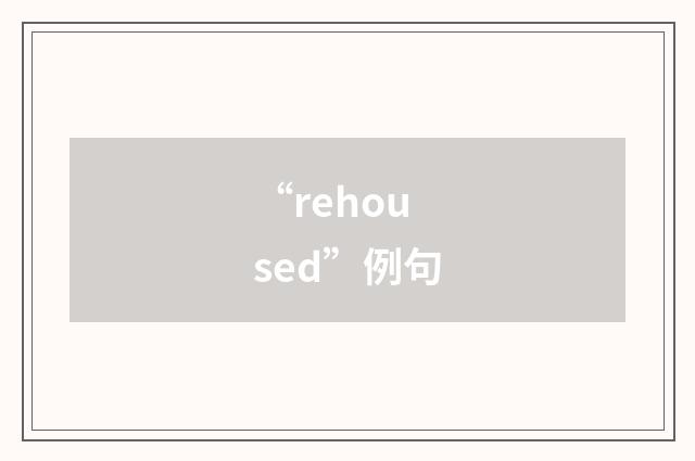 “rehoused”例句