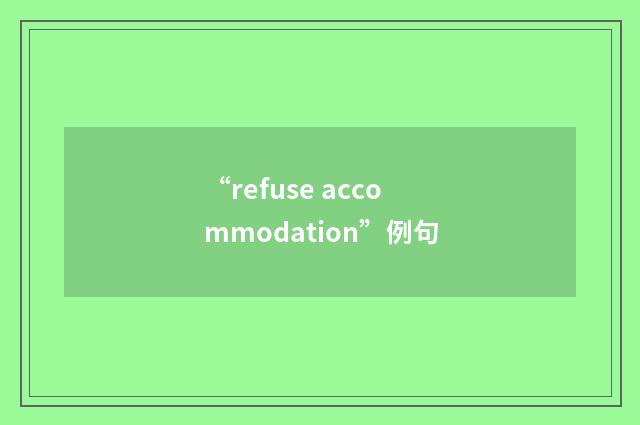 “refuse accommodation”例句