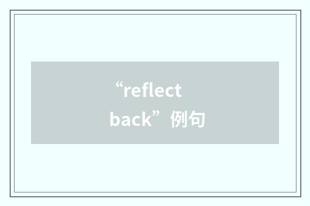 “reflect back”例句