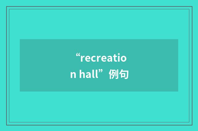 “recreation hall”例句