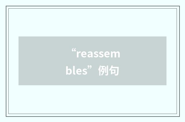 “reassembles”例句