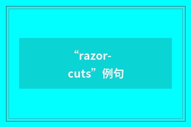 “razor-cuts”例句