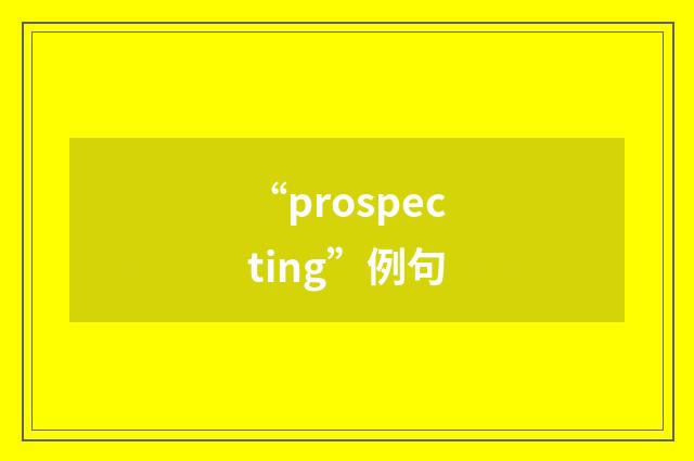 “prospecting”例句