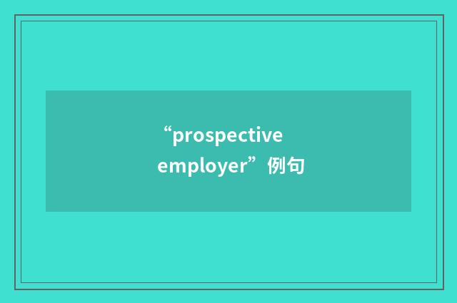 “prospective employer”例句