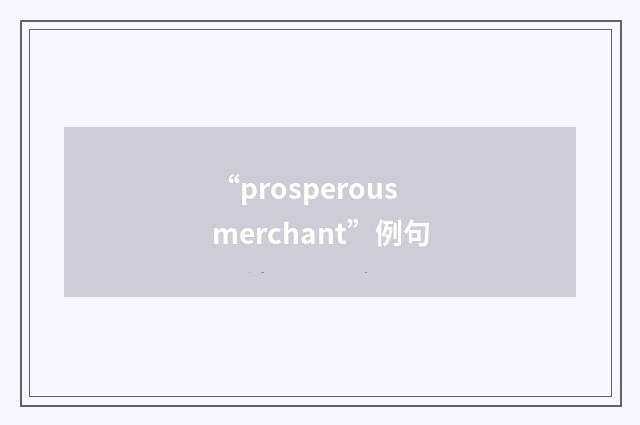 “prosperous merchant”例句