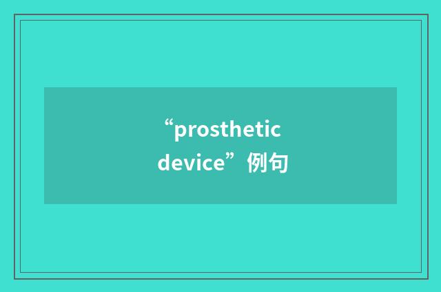 “prosthetic device”例句