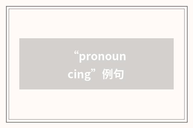 “pronouncing”例句