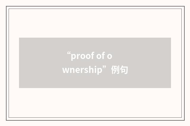 “proof of ownership”例句