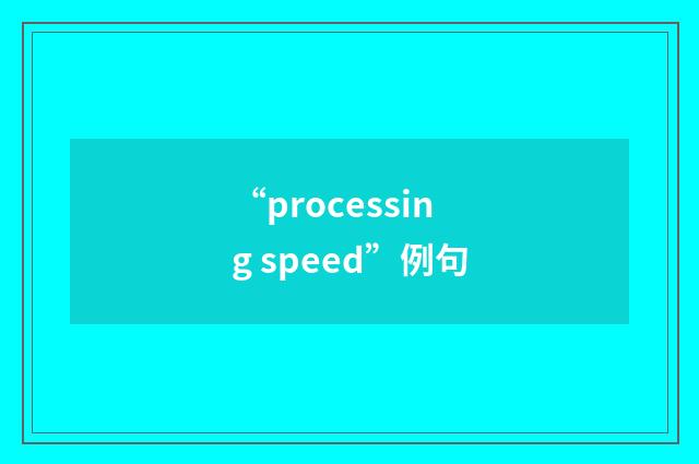 “processing speed”例句