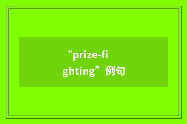 “prize-fighting”例句