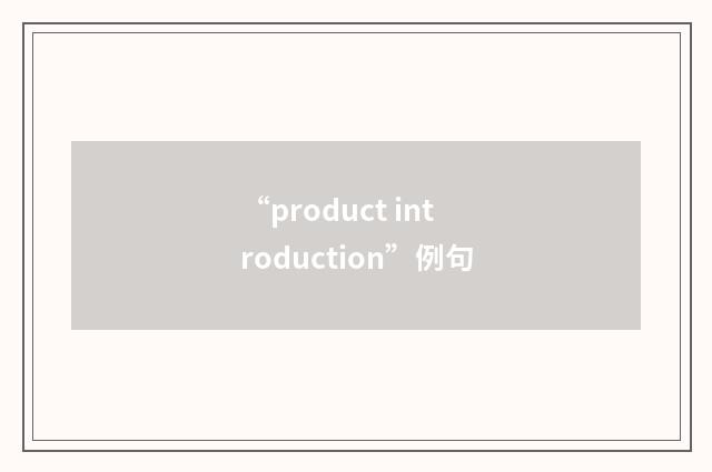 “product introduction”例句