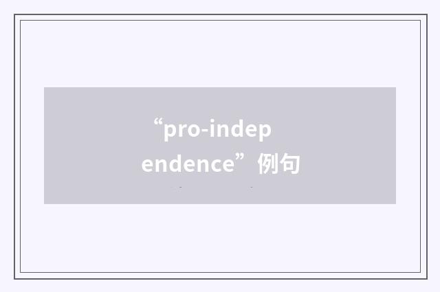 “pro-independence”例句