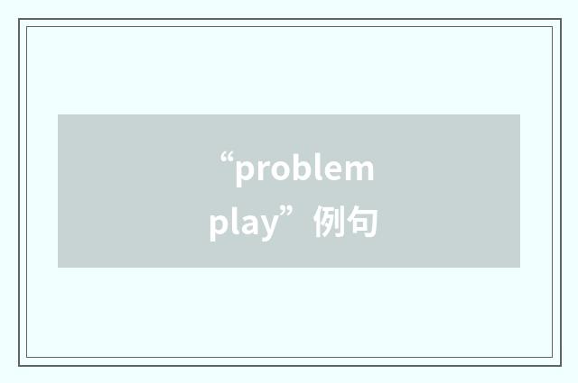 “problem play”例句