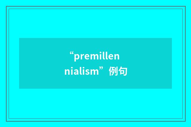 “premillennialism”例句