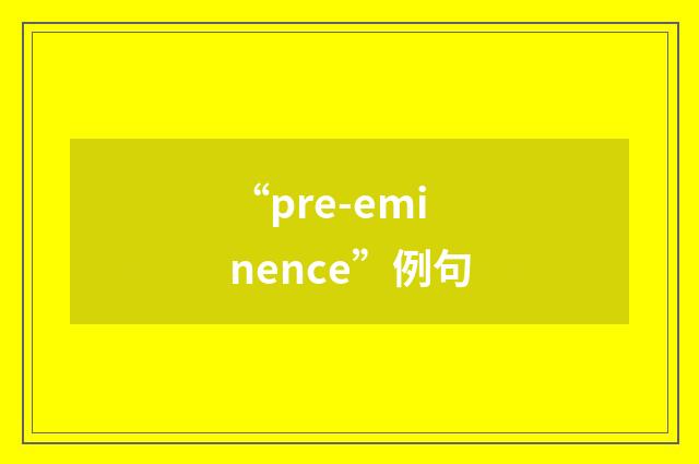 “pre-eminence”例句