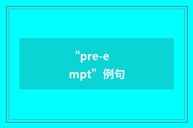 “pre-empt”例句