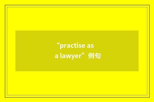 “practise as a lawyer”例句