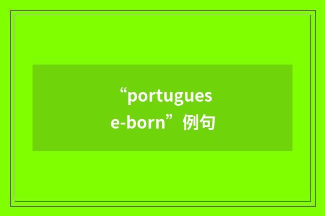 “portuguese-born”例句