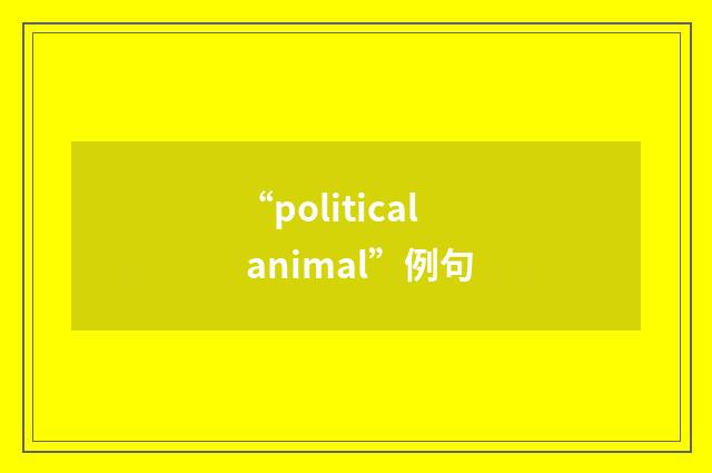 “political animal”例句