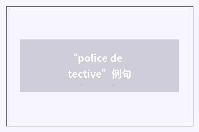 “police detective”例句